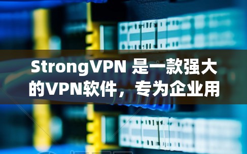 StrongVPN 是一款强大的VPN软件,专为企业用户设计,提供强大的加密和多速率设置,确保数据安全和稳定传输。以下是关于 StrongVPN 的详细介绍