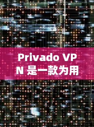 Privado VPN 是一款为用户提供VPN服务的软件,旨在为个人用户和企业用户提供安全的网络连接。以下是使用Privado VPN 的步骤和一些实用的建议 Privado VPN 是一款为用户提供VPN服务的软件,旨在为个人用户和企业用户提供安全的网络连接。以下是使用Privado VPN 的步骤和一些实用的建议