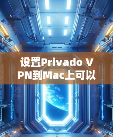 设置Privado VPN到Mac上可以按照以下步骤进行