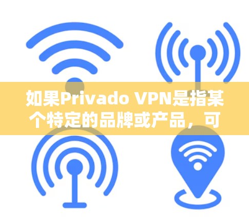 如果Privado VPN是指某个特定的品牌或产品，可能需要更多的信息来提供准确的解释。如果这是一个错误，或者是指某个特定的VPN技术或服务，可能需要进一步确认