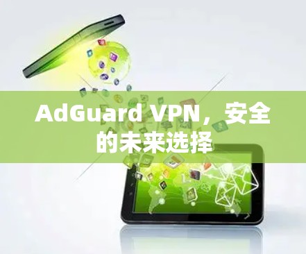 AdGuard VPN,安全的未来选择