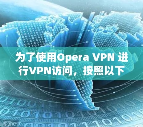为了使用Opera VPN 进行VPN访问,按照以下步骤操作