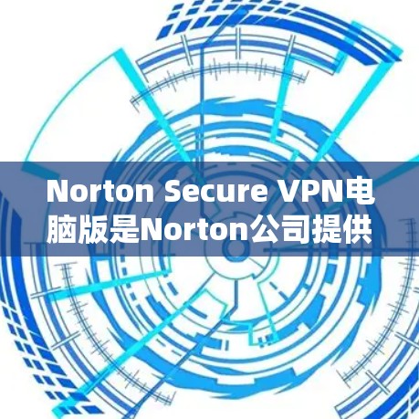 Norton Secure VPN电脑版是Norton公司提供的在线VPN服务,专为Web用户设计,提供 secure 环境,保护在线数据和访问。以下是关于该软件的详细介绍 Norton Secure VPN电脑版是Norton公司提供的在线VPN服务,专为Web用户设计,提供 secure 环境,保护在线数据和访问。以下是关于该软件的详细介绍