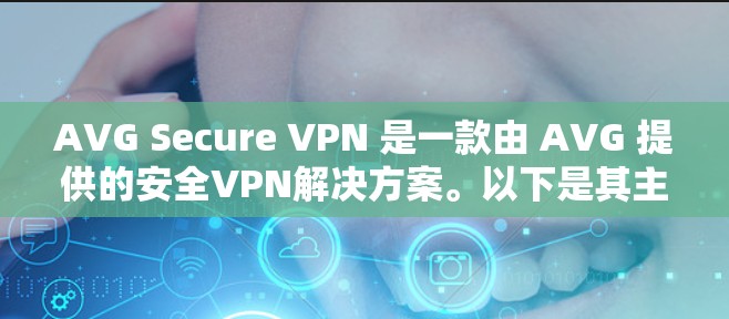 AVG Secure VPN 是一款由 AVG 提供的安全VPN解决方案。以下是其主要特点及其下载链接