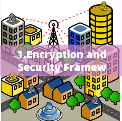 1.Encryption and Security Framework: