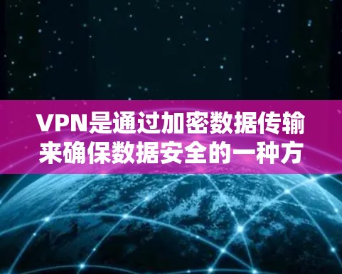 VPN是通过加密数据传输来确保数据安全的一种方式。在连接全球服务器时，VPN具有以下优势和注意事项