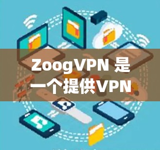 ZoogVPN 是一个提供VPN服务的网站，用户可以通过访问其官方网站，zoogvps.net 来获取服务信息。以下是一些关于 ZoogVPN 的要点