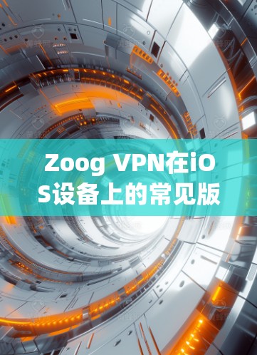 Zoog VPN在iOS设备上的常见版本包括 Zoog VPN Pro 和 Zoog VPN Basic,它们分别对应不同的配置选项和价格。以下是关于这些版本的详细介绍和操作步骤 Zoog VPN在iOS设备上的常见版本包括 Zoog VPN Pro 和 Zoog VPN Basic,它们分别对应不同的配置选项和价格。以下是关于这些版本的详细介绍和操作步骤
