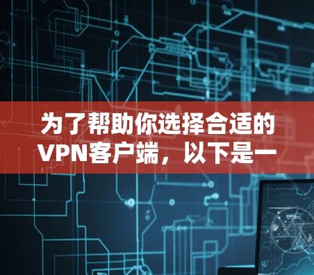 为了帮助你选择合适的VPN客户端，以下是一个清晰的指南