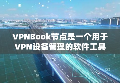 VPNBook节点是一个用于VPN设备管理的软件工具，主要功能包括设备日志管理、设备安全设置、设备权限管理、安全威胁管理等。以下是 VPNBook节点的详细解析