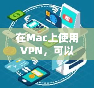 在Mac上使用VPN，可以通过以下几个步骤进行