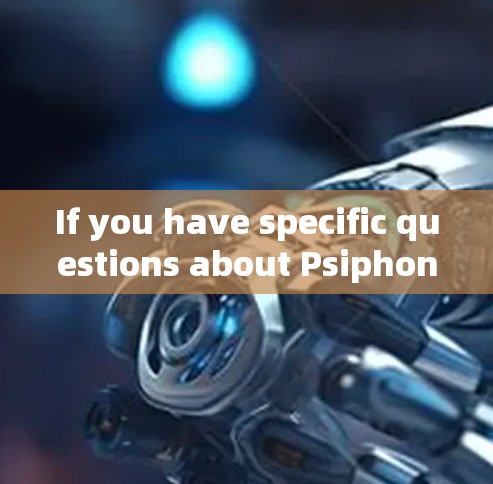 If you have specific questions about Psiphon or need help with its mechanics,feel free to ask!
