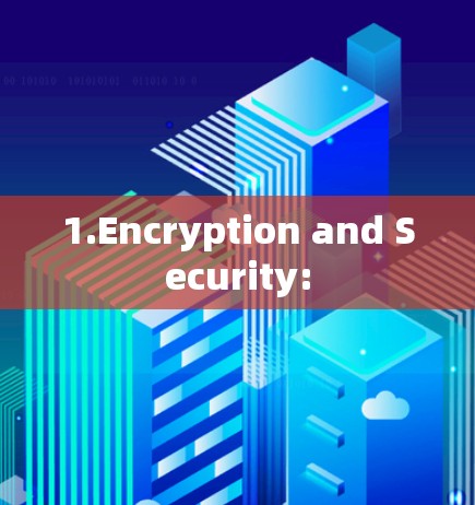 1.Encryption and Security: