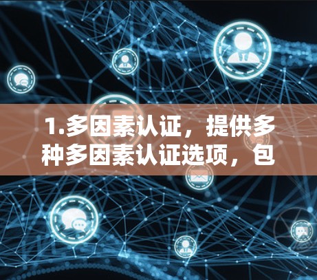 1.多因素认证，提供多种多因素认证选项，包括数字指纹、短信验证码和微信验证码
