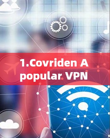 1.Covriden A popular VPN that offers a variety of features and is known for its ease of use. 1.Covriden A popular VPN that offers a variety of features and is known for its ease of use.