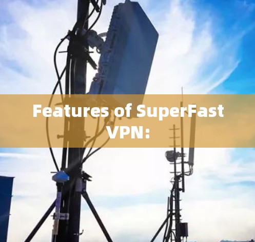 Features of SuperFastVPN: