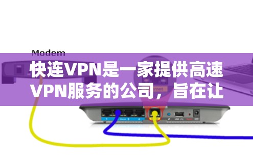 快连VPN是一家提供高速VPN服务的公司，旨在让用户通过互联网访问安全的网络环境，同时提供加密传输的信息。以下是关于快连VPN官方网站的详细介绍