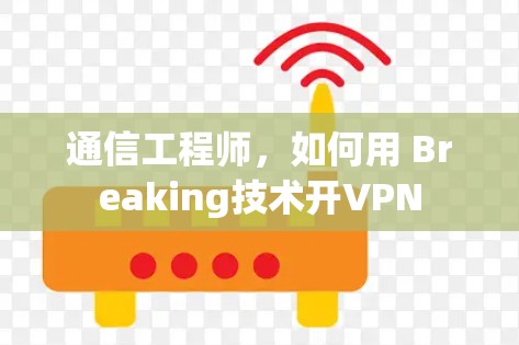 通信工程师，如何用 Breaking技术开VPN