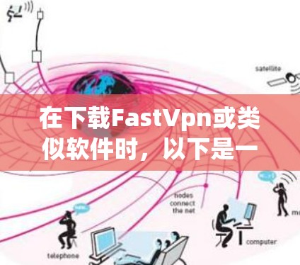 在下载FastVpn或类似软件时，以下是一些关键步骤和注意事项，以确保安全和性能