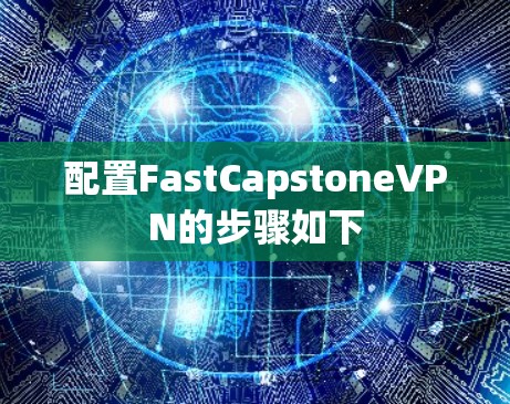 配置FastCapstoneVPN的步骤如下