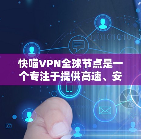 快喵VPN全球节点是一个专注于提供高速、安全的VPN服务的平台。以下是对该服务的详细介绍