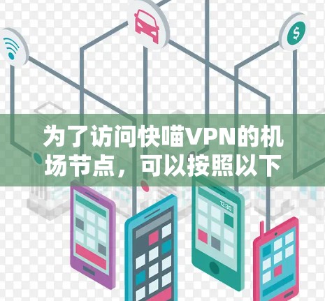 为了访问快喵VPN的机场节点，可以按照以下步骤进行