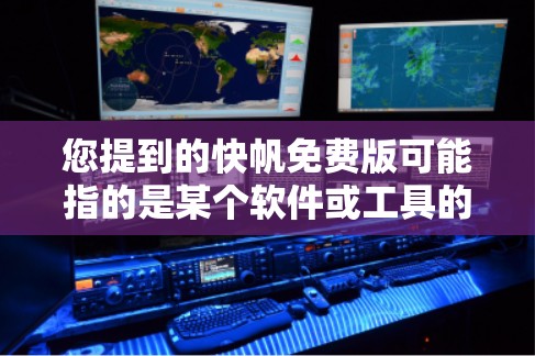您提到的快帆免费版可能指的是某个软件或工具的免费版本。以下是一些可能的解释和步骤 您提到的快帆免费版可能指的是某个软件或工具的免费版本。以下是一些可能的解释和步骤