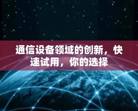 通信设备领域的创新，快速试用，你的选择