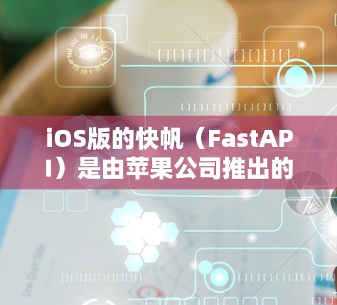 iOS版的快帆(FastAPI)是由苹果公司推出的开源API库,旨在为开发者提供跨平台的快速调用能力。苹果支持Android开发者使用iOS版的快帆库,但兼容性问题可能存在,尤其是在一些版本或平台上 iOS版的快帆(FastAPI)是由苹果公司推出的开源API库,旨在为开发者提供跨平台的快速调用能力。苹果支持Android开发者使用iOS版的快帆库,但兼容性问题可能存在,尤其是在一些版本或平台上