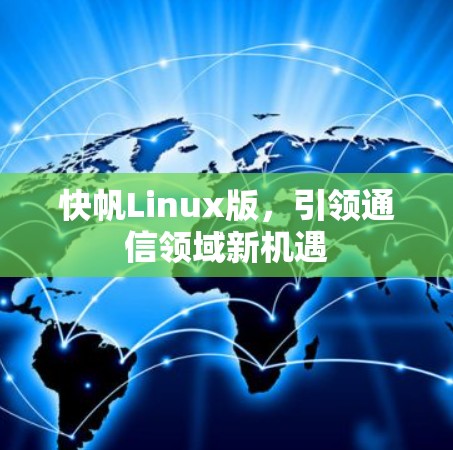 快帆Linux版,引领通信领域新机遇 快帆Linux版,引领通信领域新机遇