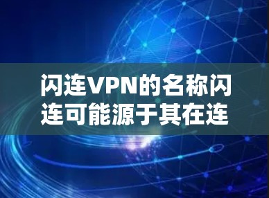 闪连VPN的名称闪连可能源于其在连接时的闪烁效果或符号显示，而非有别于其本身的技术特色。以下是对闪连VPN的详细介绍