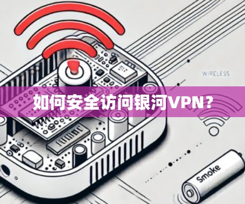如何安全访问银河VPN？
