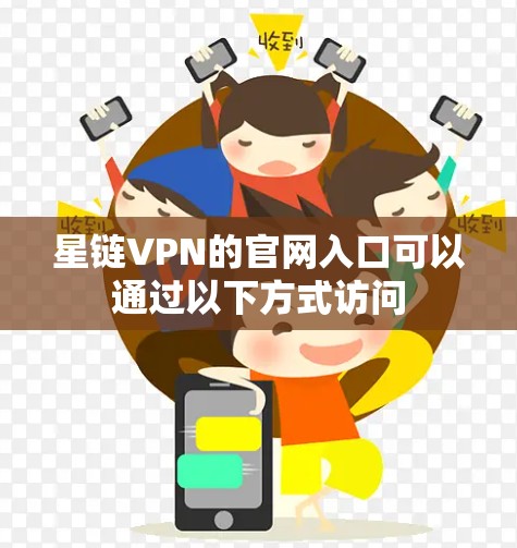 星链VPN的官网入口可以通过以下方式访问