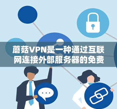 蘑菇VPN是一种通过互联网连接外部服务器的免费软件，提供一个安全的访问方式。以下是使用蘑菇VPN的教程
