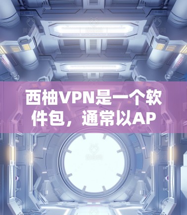 西柚VPN是一个软件包，通常以APK（应用程序包）的形式下载。APK文件是用于安装软件的，通常包含软件的启动程序和所有必要的依赖项。以下是关于如何下载西柚VPNAPK的步骤提示