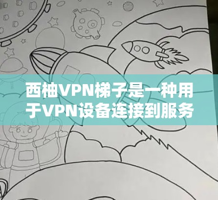 西柚VPN梯子是一种用于VPN设备连接到服务器的工具，通常由多个梯子段组成，每个梯子段连接到不同的服务器，用户可以通过选择合适的服务器来设置VPN连接。以下是使用西柚VPN梯子的常见问题和解决方法