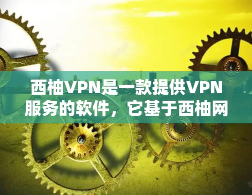 西柚VPN是一款提供VPN服务的软件，它基于西柚网络（XUNXUAN）是一个专注于提供安全、可靠的VPN服务的平台。如果你对西柚VPN有疑问，可以关注以下几点
