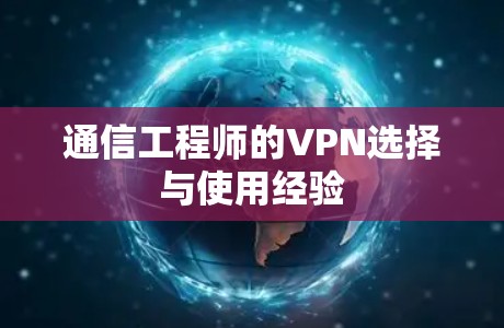 通信工程师的VPN选择与使用经验