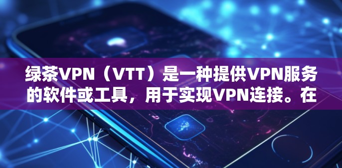 绿茶VPN(VTT)是一种提供VPN服务的软件或工具,用于实现VPN连接。在使用绿茶VPN服务时,选择稳定节点是确保网络安全的重要步骤。以下是关于如何选择和配置绿茶VPN稳定节点的详细步骤 绿茶VPN(VTT)是一种提供VPN服务的软件或工具,用于实现VPN连接。在使用绿茶VPN服务时,选择稳定节点是确保网络安全的重要步骤。以下是关于如何选择和配置绿茶VPN稳定节点的详细步骤