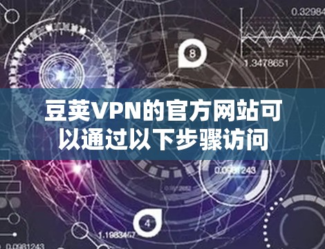 豆荚VPN的官方网站可以通过以下步骤访问