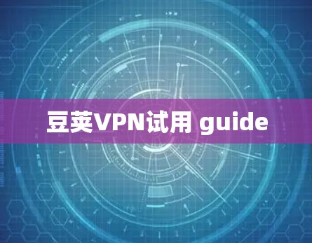 豆荚VPN试用 guide 豆荚VPN试用 guide