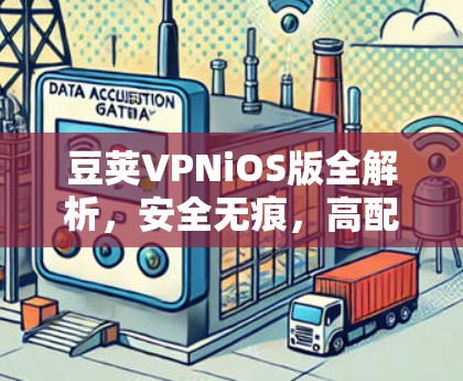 豆荚VPNiOS版全解析，安全无痕，高配置，轻松连接