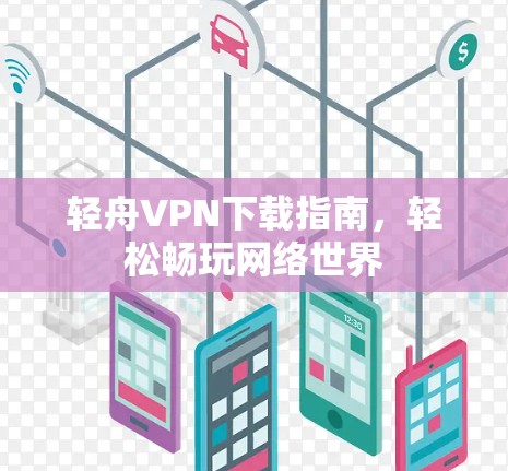 轻舟VPN下载指南，轻松畅玩网络世界