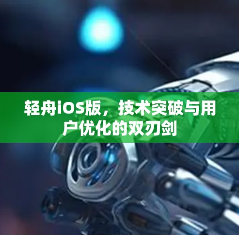 轻舟iOS版，技术突破与用户优化的双刃剑