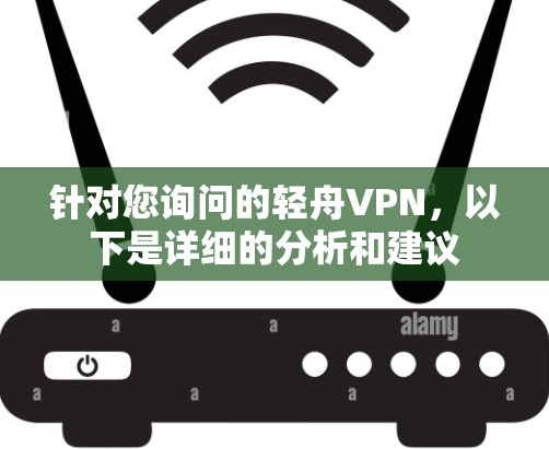 针对您询问的轻舟VPN，以下是详细的分析和建议