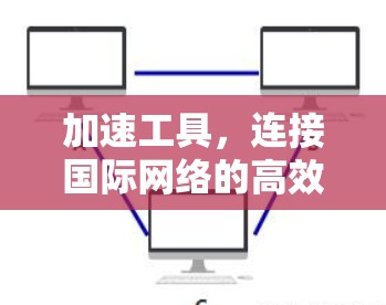 加速工具，连接国际网络的高效选择