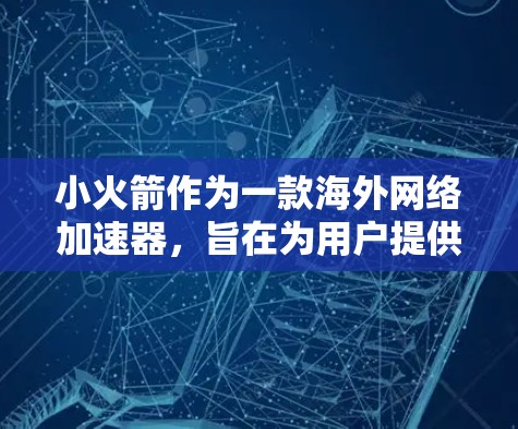 小火箭作为一款海外网络加速器,旨在为用户提供便捷的网络使用体验。以下是一些可能的问题及其解决方案 小火箭作为一款海外网络加速器,旨在为用户提供便捷的网络使用体验。以下是一些可能的问题及其解决方案