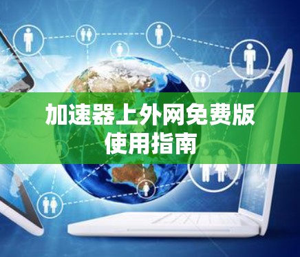 加速器上外网免费版使用指南