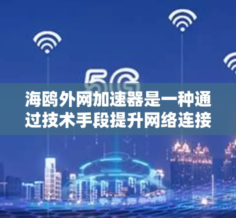 海鸥外网加速器是一种通过技术手段提升网络连接速度的工具，通常分为免费和付费两种版本。它提供了多种功能，如数据包分发、物理链路分享和智能加速，帮助用户更快地连接到网络。以下是对其进行全面的分析