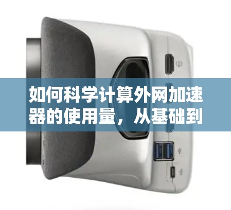 如何科学计算外网加速器的使用量，从基础到实践